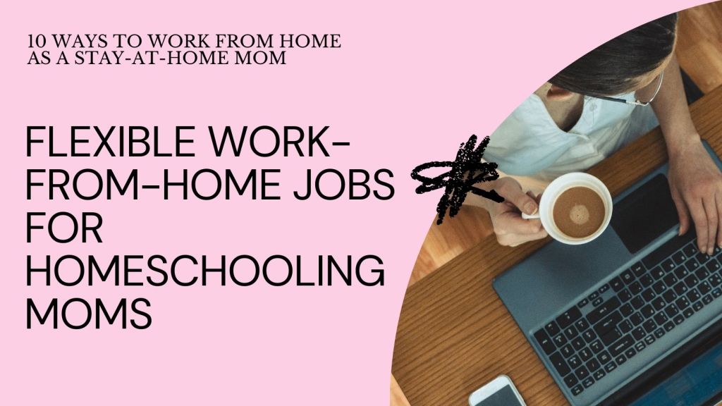 Top 10 Flexible Work-from-Home Jobs for Homeschooling Moms